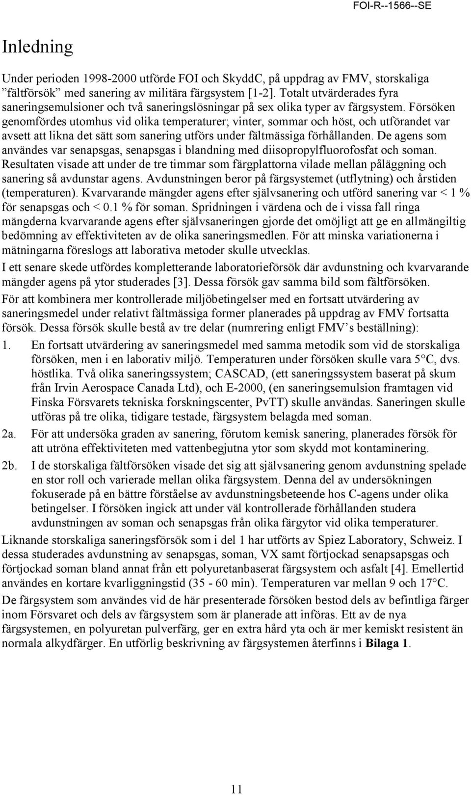 Försöken genomfördes utomhus vid olika temperaturer; vinter, sommar och höst, och utförandet var avsett att likna det sätt som sanering utförs under fältmässiga förhållanden.