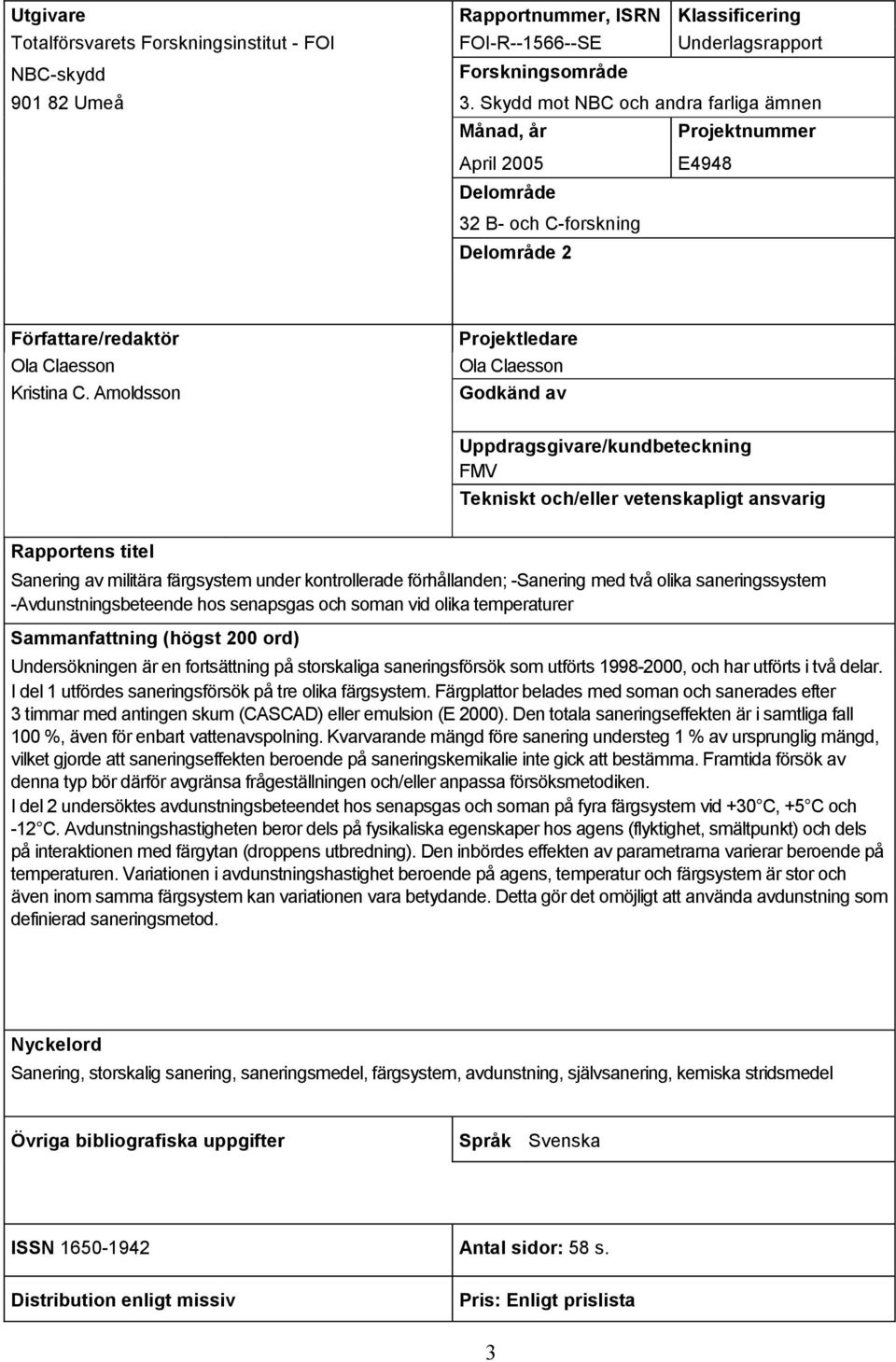 Arnoldsson Projektledare Ola Claesson Godkänd av Uppdragsgivare/kundbeteckning FMV Tekniskt och/eller vetenskapligt ansvarig Rapportens titel Sanering av militära färgsystem under kontrollerade