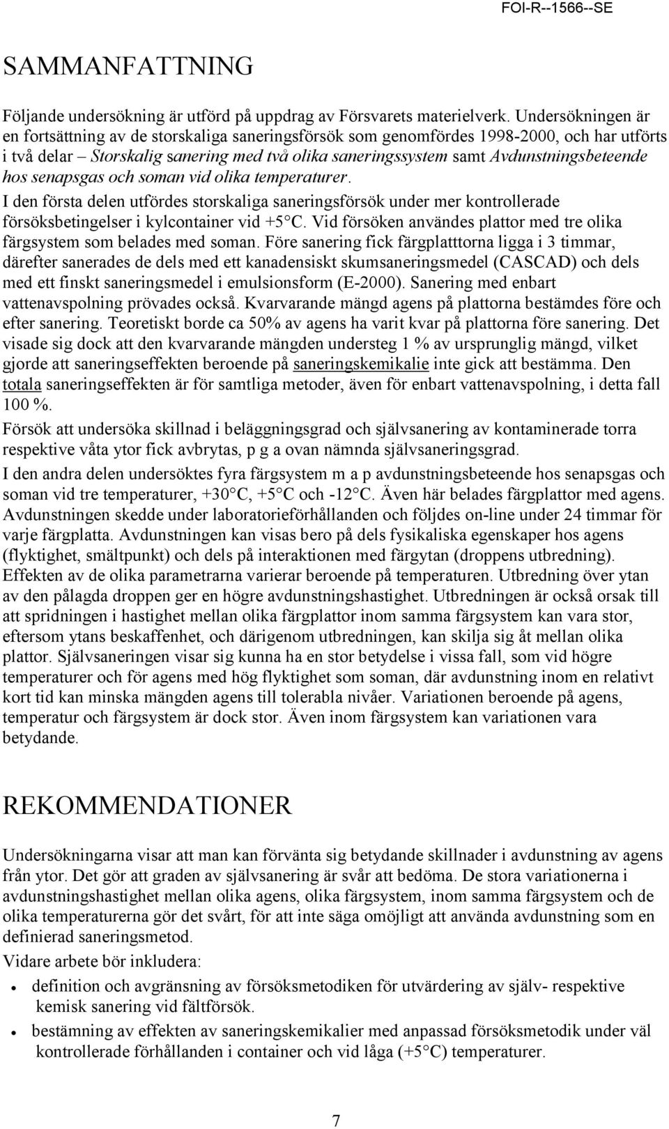 hos senapsgas och soman vid olika temperaturer. I den första delen utfördes storskaliga saneringsförsök under mer kontrollerade försöksbetingelser i kylcontainer vid +5 C.