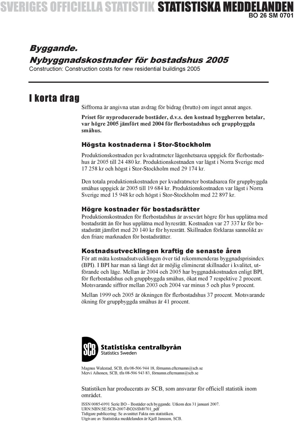 Priset för nyproducerade bostäder, d.v.s. den kostnad byggherren betalar, var högre 2005 jämfört med 2004 för flerbostadshus och gruppbyggda småhus.