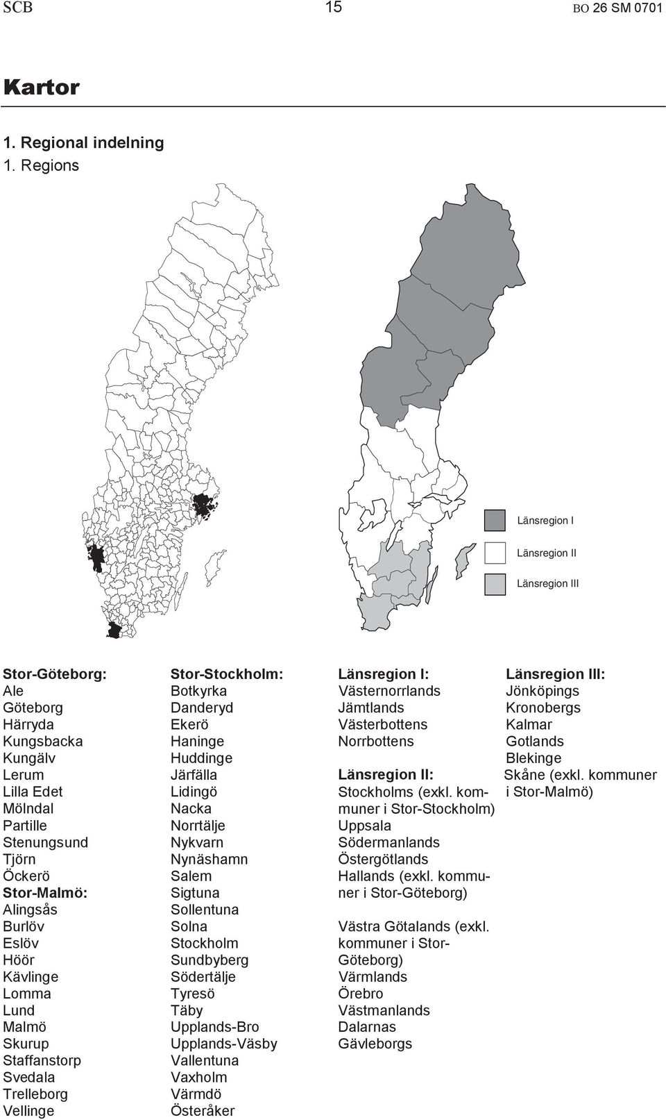 Ekerö Västerbottens Kalmar Kungsbacka Haninge Norrbottens Gotlands Kungälv Huddinge Blekinge Lerum Järfälla Länsregion II: Lilla Edet Lidingö Mölndal Nacka Partille Norrtälje Uppsala Stenungsund