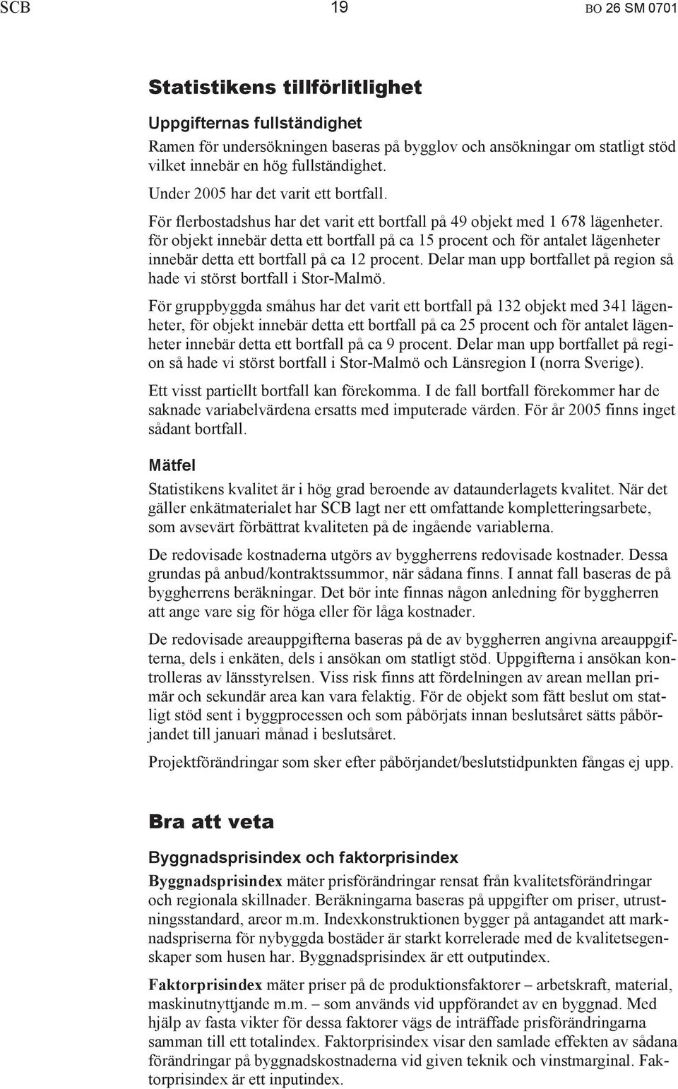 för objekt innebär detta ett bortfall på ca 15 procent och för antalet lägenheter innebär detta ett bortfall på ca 12 procent.