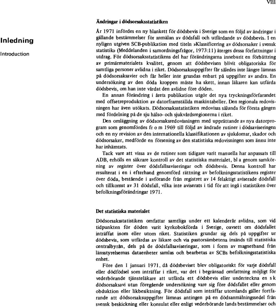 I en nyligen utgiven SCB-publikation med titeln»klassificering av dödsorsaker i svensk statistik» (Meddelanden i samordningsfrågor, 1973:11) återges dessa författningar i utdrag.