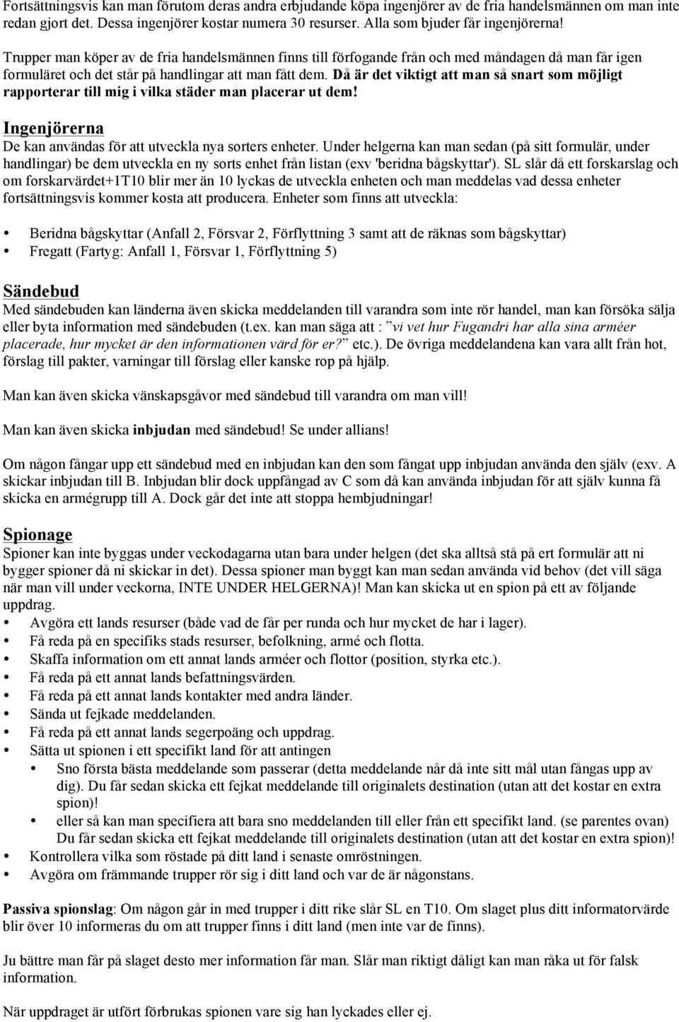 Då är det viktigt att man så snart som möjligt rapporterar till mig i vilka städer man placerar ut dem! Ingenjörerna De kan användas för att utveckla nya sorters enheter.