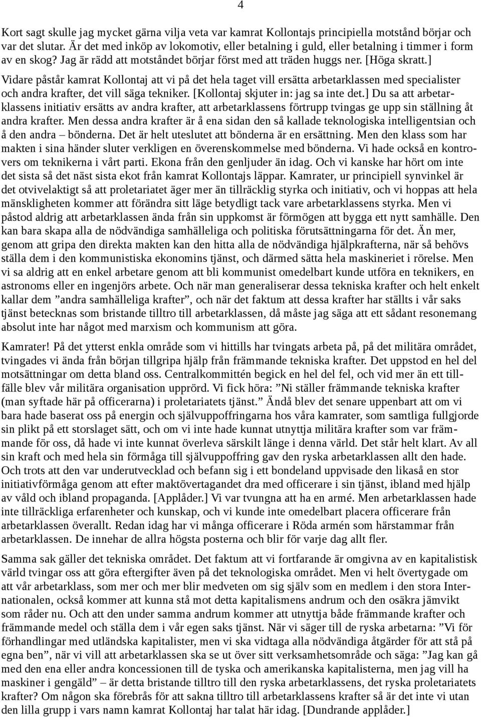 ] Vidare påstår kamrat Kollontaj att vi på det hela taget vill ersätta arbetarklassen med specialister och andra krafter, det vill säga tekniker. [Kollontaj skjuter in: jag sa inte det.