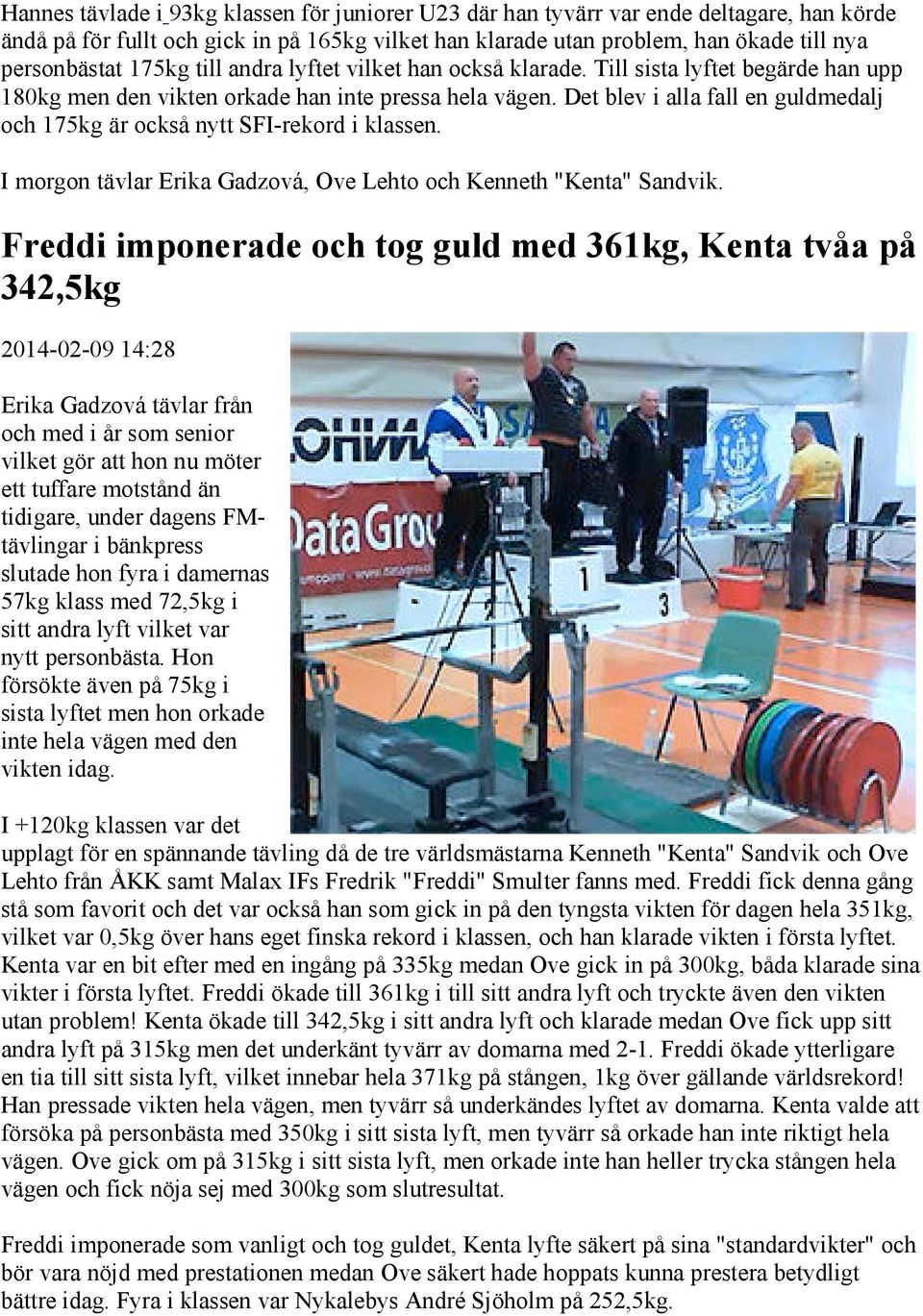 Det blev i alla fall en guldmedalj och 175kg är också nytt SFI-rekord i klassen. I morgon tävlar Erika Gadzová, Ove Lehto och Kenneth "Kenta" Sandvik.