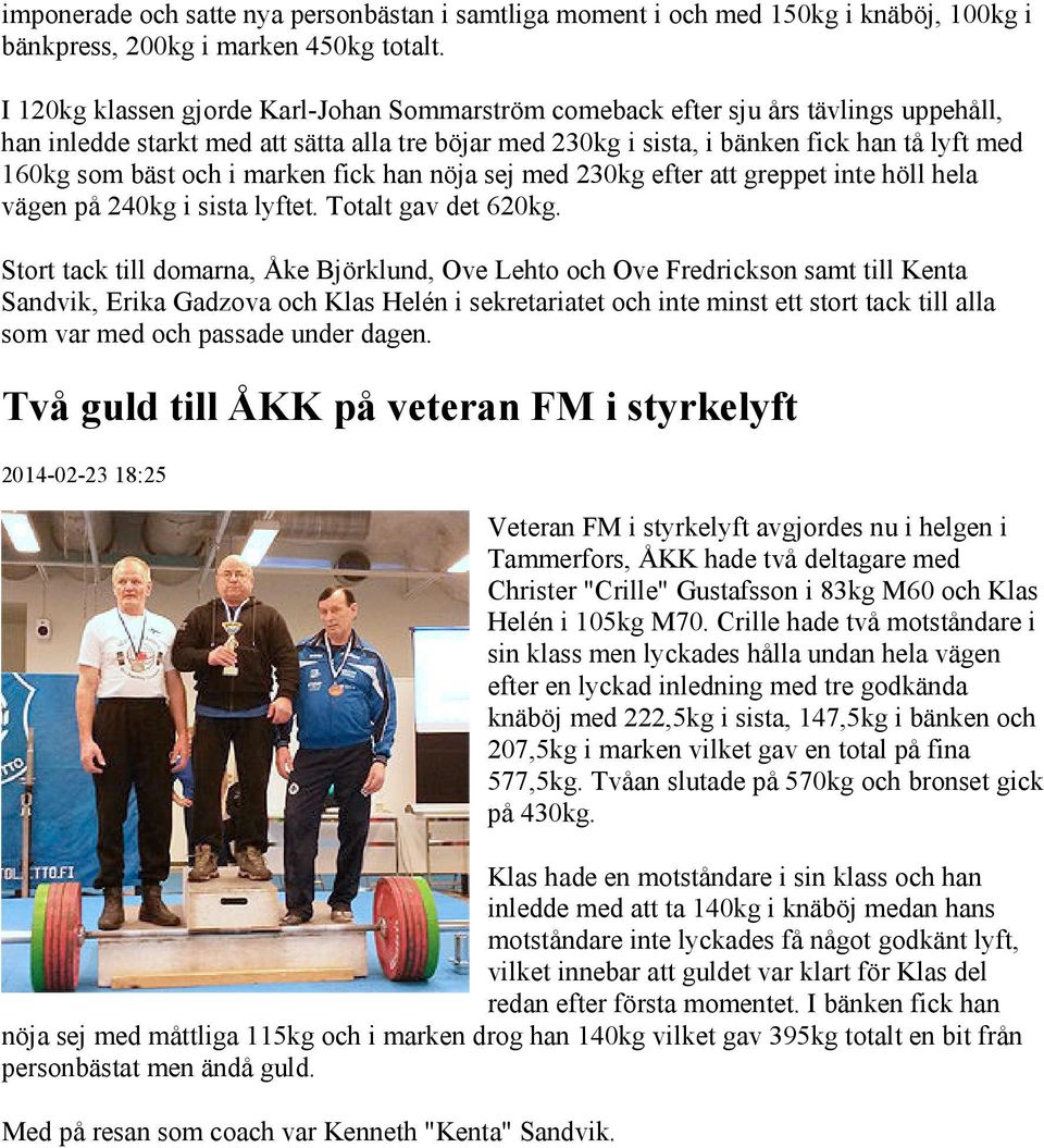 och i marken fick han nöja sej med 230kg efter att greppet inte höll hela vägen på 240kg i sista lyftet. Totalt gav det 620kg.