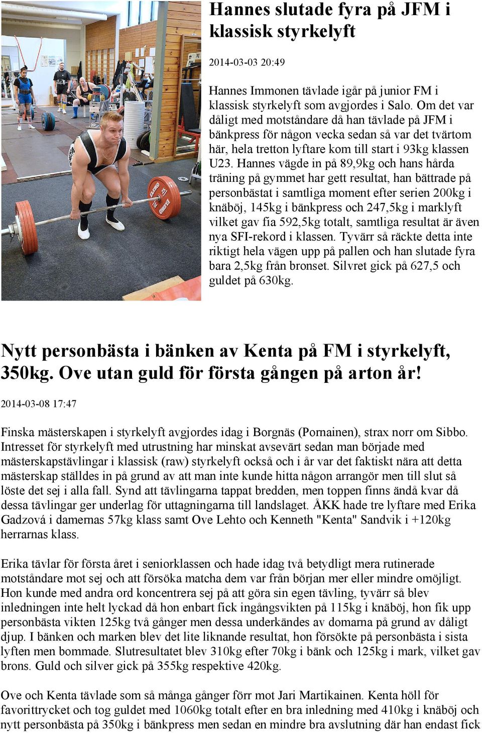 Hannes vägde in på 89,9kg och hans hårda träning på gymmet har gett resultat, han bättrade på personbästat i samtliga moment efter serien 200kg i knäböj, 145kg i bänkpress och 247,5kg i marklyft