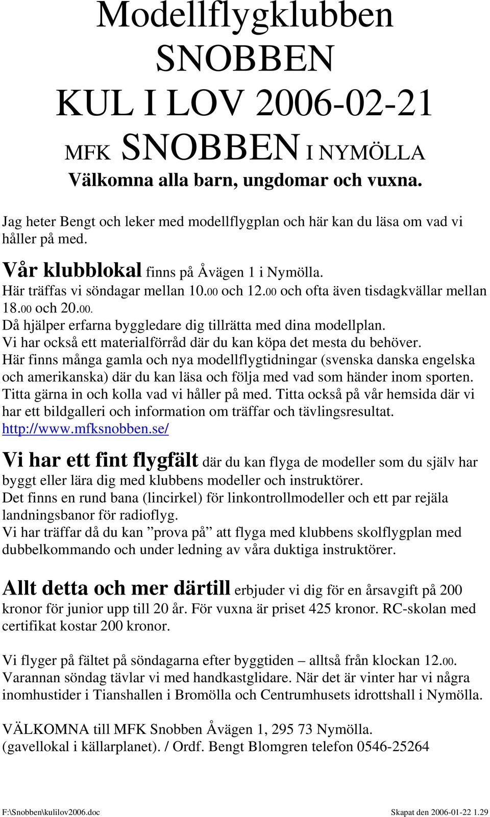 Vi har också ett materialförråd där du kan köpa det mesta du behöver.