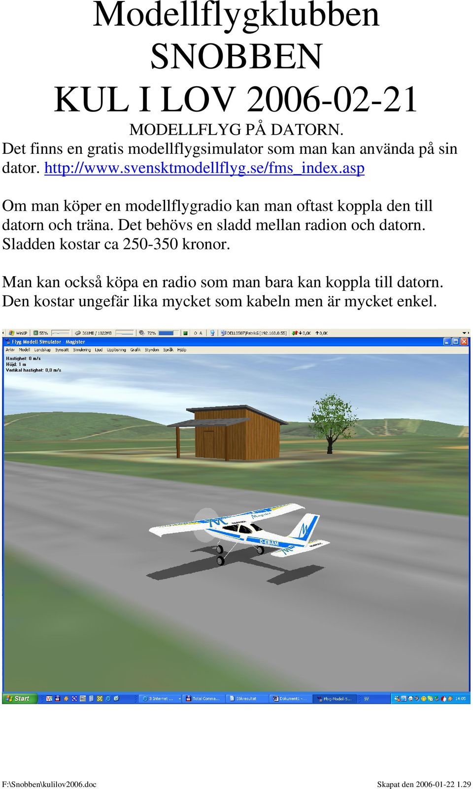 asp Om man köper en modellflygradio kan man oftast koppla den till datorn och träna.