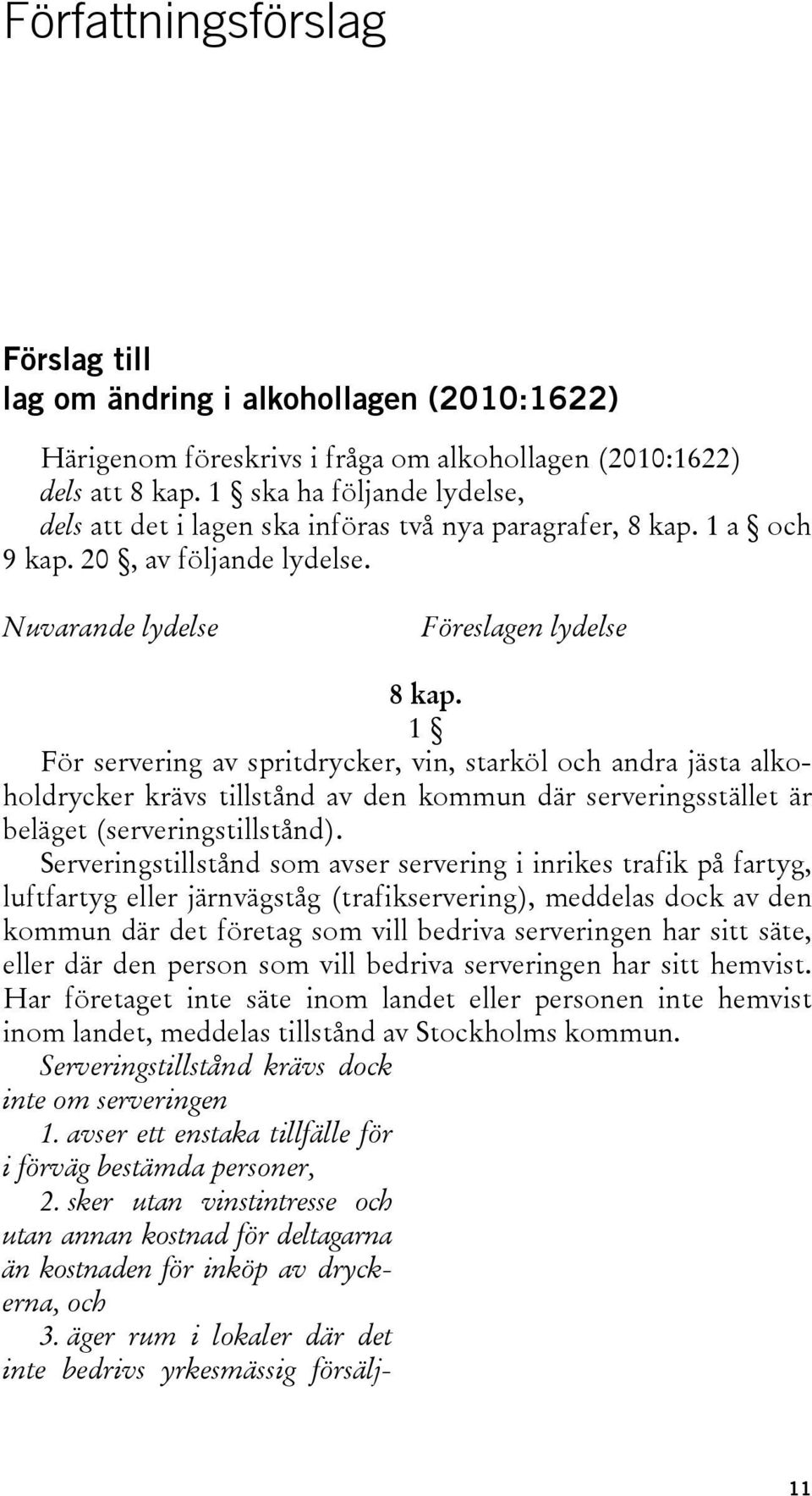 1 För servering av spritdrycker, vin, starköl och andra jästa alkoholdrycker krävs tillstånd av den kommun där serveringsstället är beläget (serveringstillstånd).