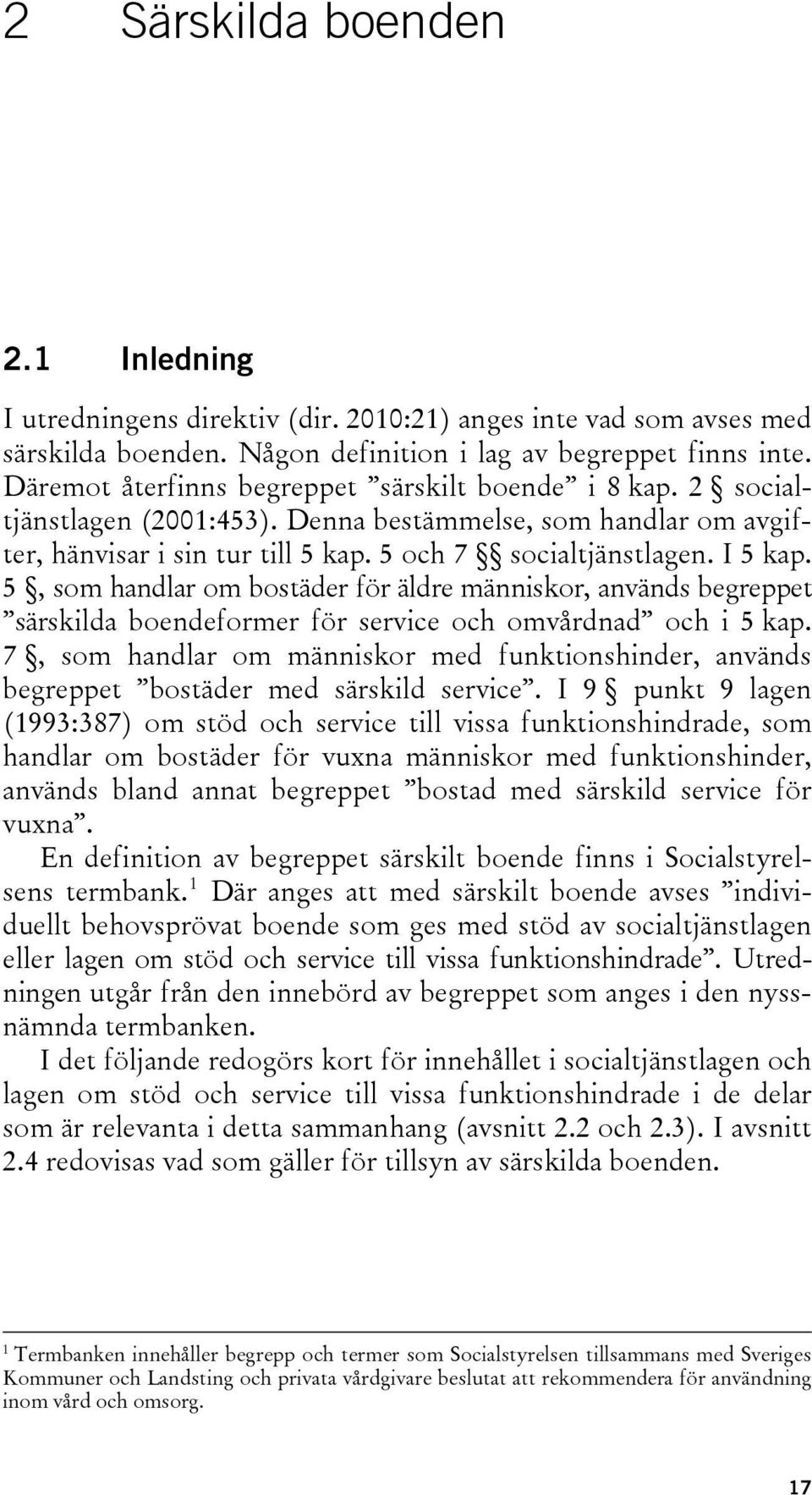 5, som handlar om bostäder för äldre människor, används begreppet särskilda boendeformer för service och omvårdnad och i 5 kap.