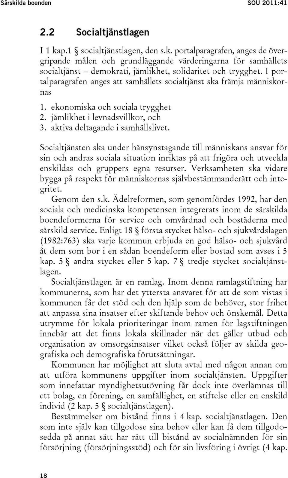 Socialtjänsten ska under hänsynstagande till människans ansvar för sin och andras sociala situation inriktas på att frigöra och utveckla enskildas och gruppers egna resurser.