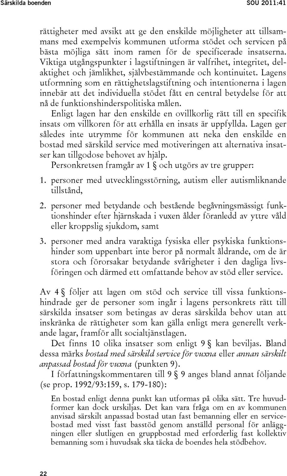 Lagens utformning som en rättighetslagstiftning och intentionerna i lagen innebär att det individuella stödet fått en central betydelse för att nå de funktionshinderspolitiska målen.