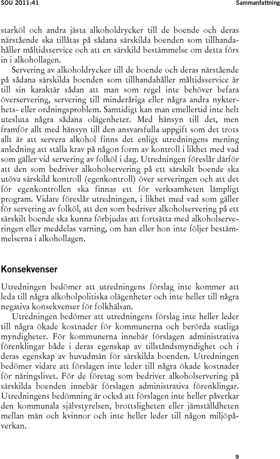 Servering av alkoholdrycker till de boende och deras närstående på sådana särskilda boenden som tillhandahåller måltidsservice är till sin karaktär sådan att man som regel inte behöver befara