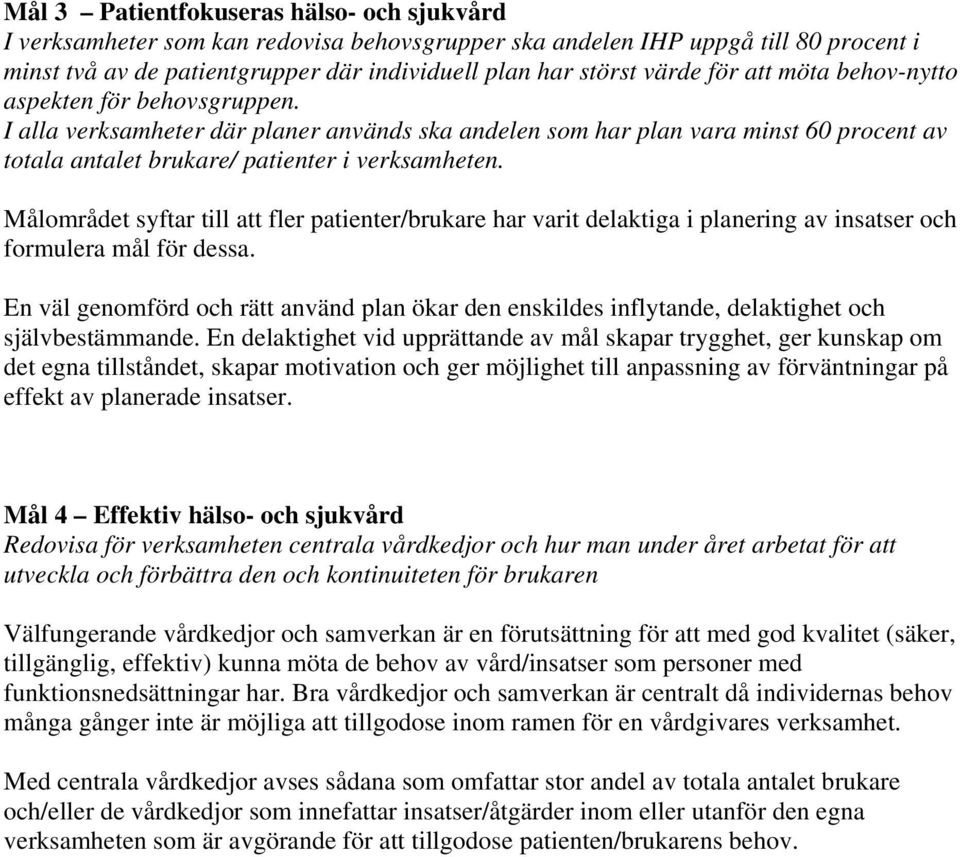 Målområdet syftar till att fler patienter/brukare har varit delaktiga i planering av insatser och formulera mål för dessa.