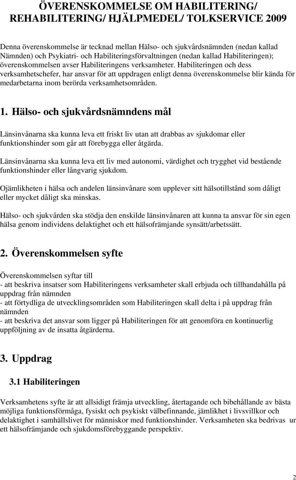 Habiliteringen och dess verksamhetschefer, har ansvar för att uppdragen enligt denna överenskommelse blir kända för medarbetarna inom berörda verksamhetsområden. 1.