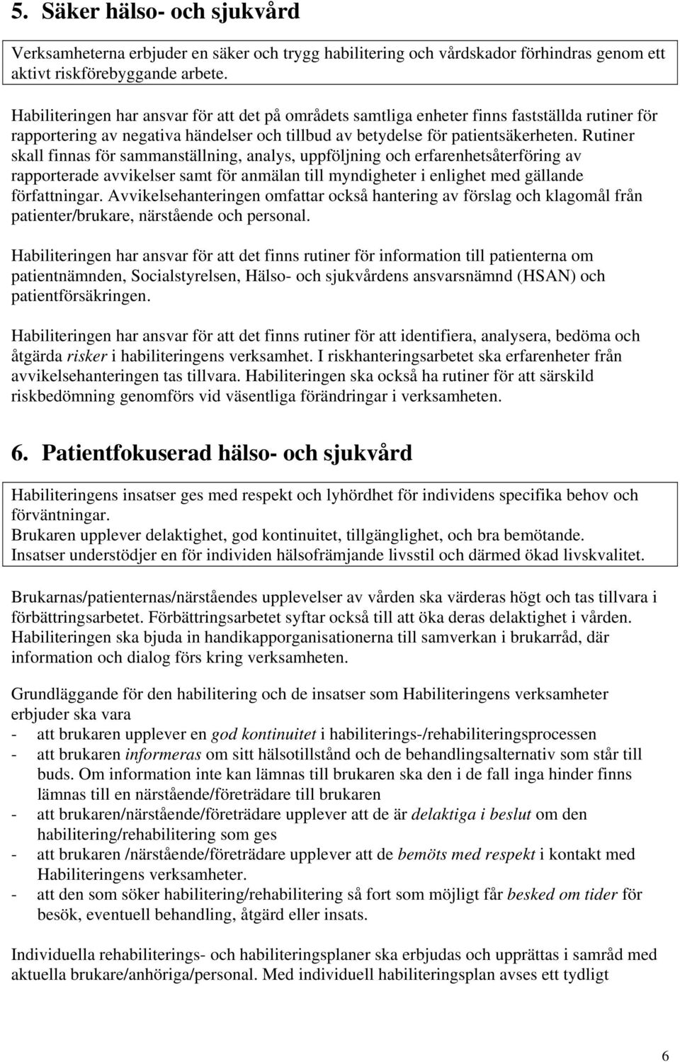 Rutiner skall finnas för sammanställning, analys, uppföljning och erfarenhetsåterföring av rapporterade avvikelser samt för anmälan till myndigheter i enlighet med gällande författningar.