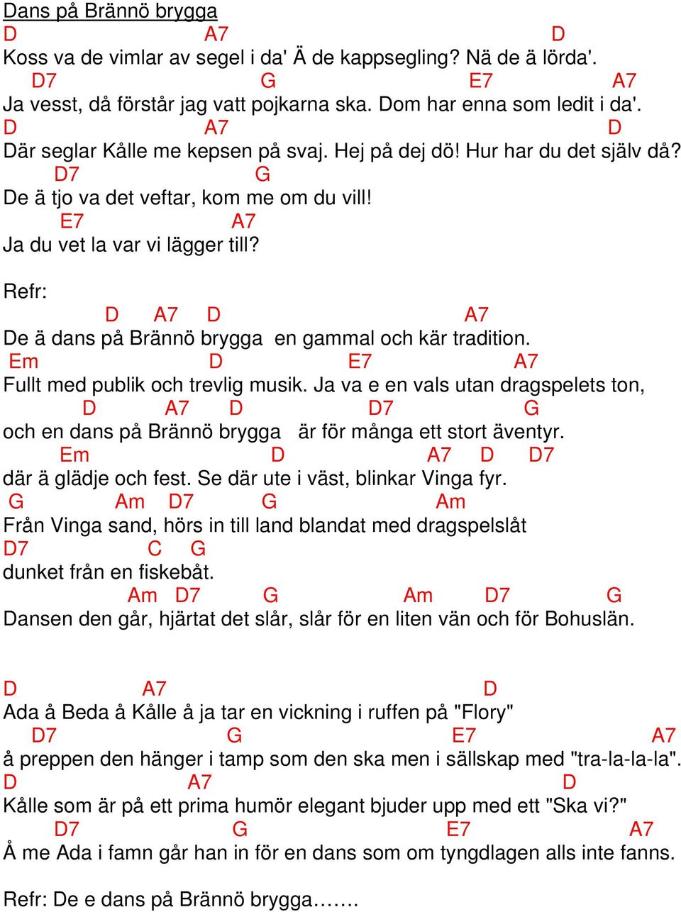 Refr: A7 A7 e ä dans på Brännö brygga en gammal och kär tradition. Em E7 A7 ullt med publik och trevlig musik.