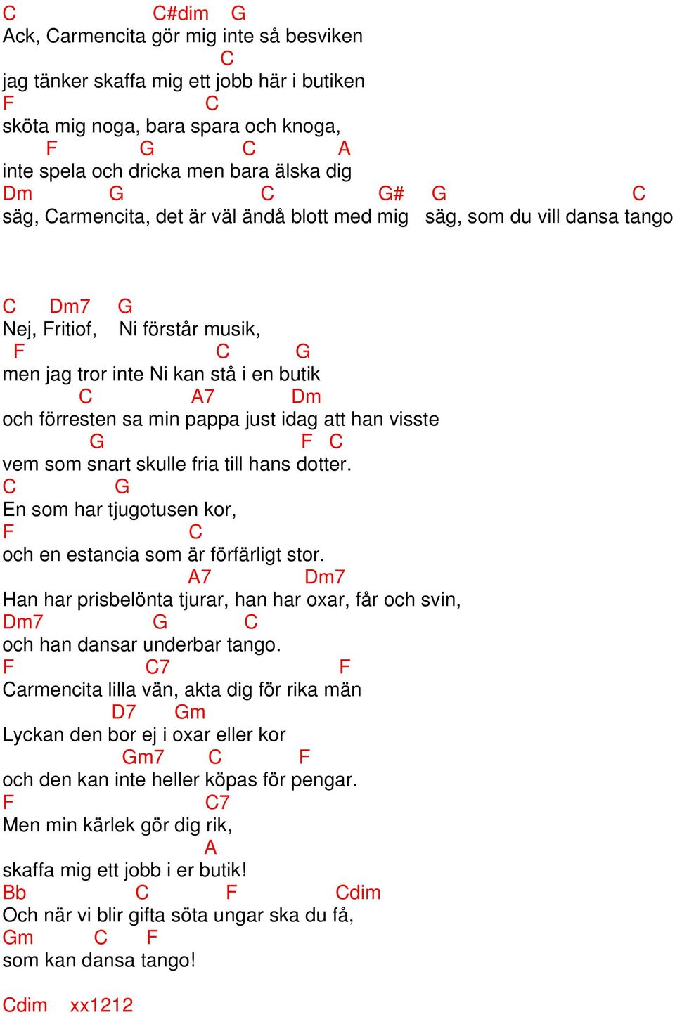 skulle fria till hans dotter. En som har tjugotusen kor, och en estancia som är förfärligt stor. A7 m7 Han har prisbelönta tjurar, han har oxar, får och svin, m7 och han dansar underbar tango.