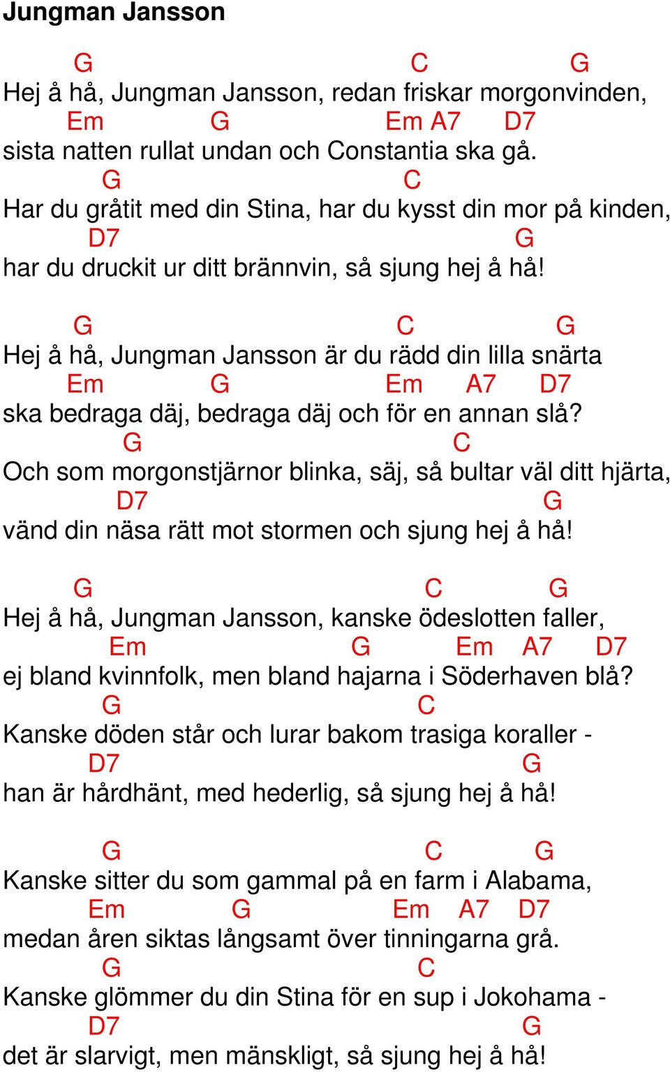 Hej å hå, Jungman Jansson är du rädd din lilla snärta Em Em A7 7 ska bedraga däj, bedraga däj och för en annan slå?