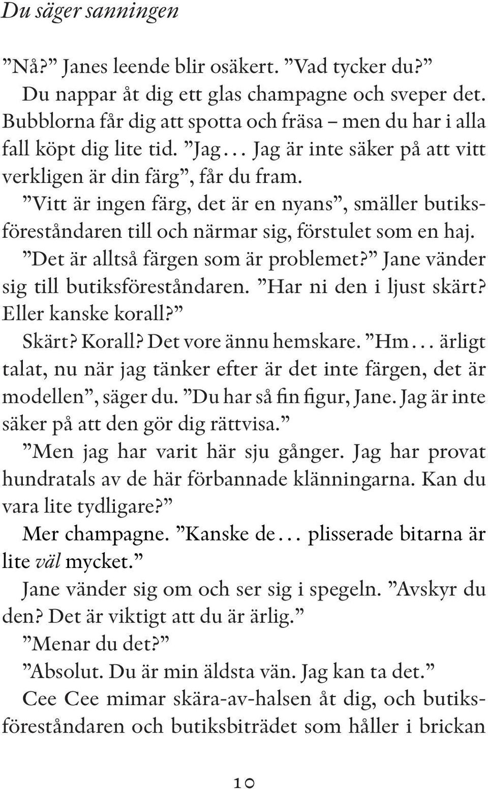 Det är alltså färgen som är problemet? Jane vänder sig till butiksföreståndaren. Har ni den i ljust skärt? Eller kanske korall? Skärt? Korall? Det vore ännu hemskare.