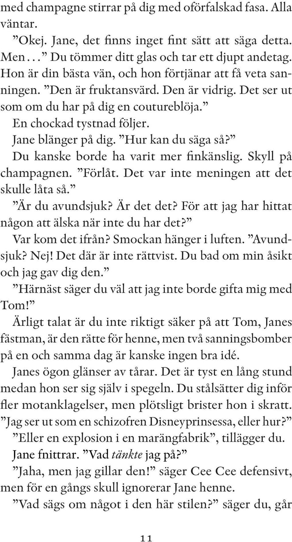 Hur kan du säga så? Du kanske borde ha varit mer finkänslig. Skyll på champagnen. Förlåt. Det var inte meningen att det skulle låta så. Är du avundsjuk? Är det det?