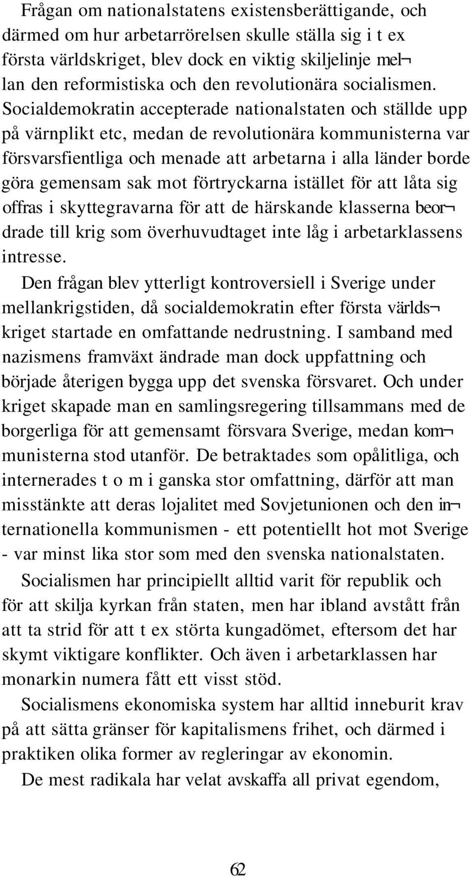 Socialdemokratin accepterade nationalstaten och ställde upp på värnplikt etc, medan de revolutionära kommunisterna var försvarsfientliga och menade att arbetarna i alla länder borde göra gemensam sak