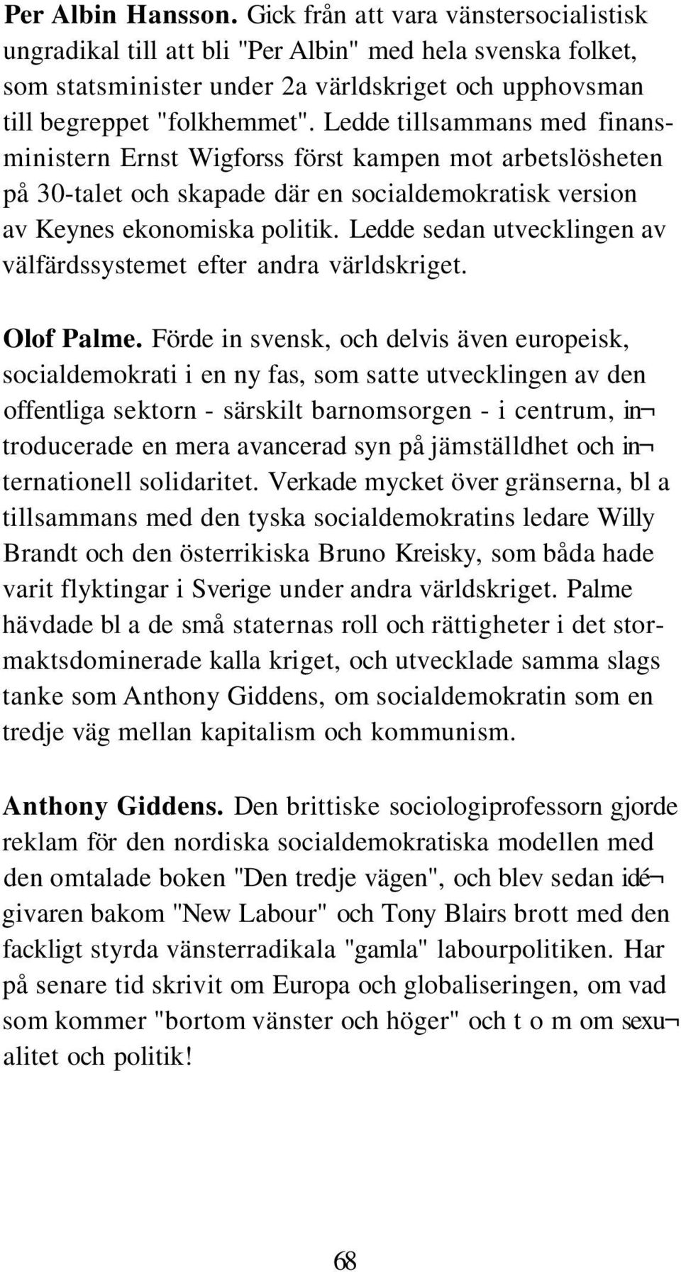 Ledde tillsammans med finansministern Ernst Wigforss först kampen mot arbetslösheten på 30-talet och skapade där en socialdemokratisk version av Keynes ekonomiska politik.