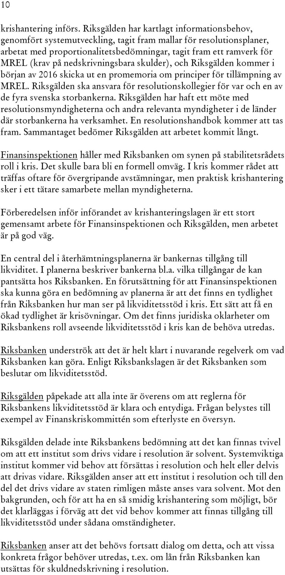 nedskrivningsbara skulder), och Riksgälden kommer i början av 2016 skicka ut en promemoria om principer för tillämpning av MREL.