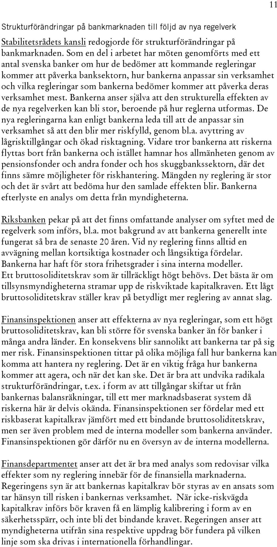 regleringar som bankerna bedömer kommer att påverka deras verksamhet mest. Bankerna anser själva att den strukturella effekten av de nya regelverken kan bli stor, beroende på hur reglerna utformas.