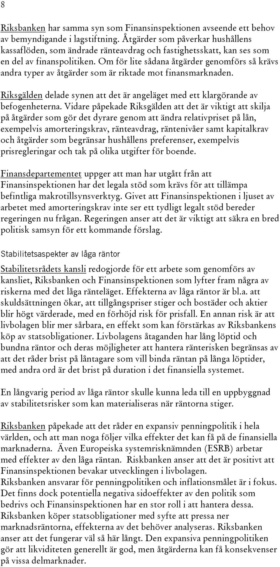 Om för lite sådana åtgärder genomförs så krävs andra typer av åtgärder som är riktade mot finansmarknaden. Riksgälden delade synen att det är angeläget med ett klargörande av befogenheterna.