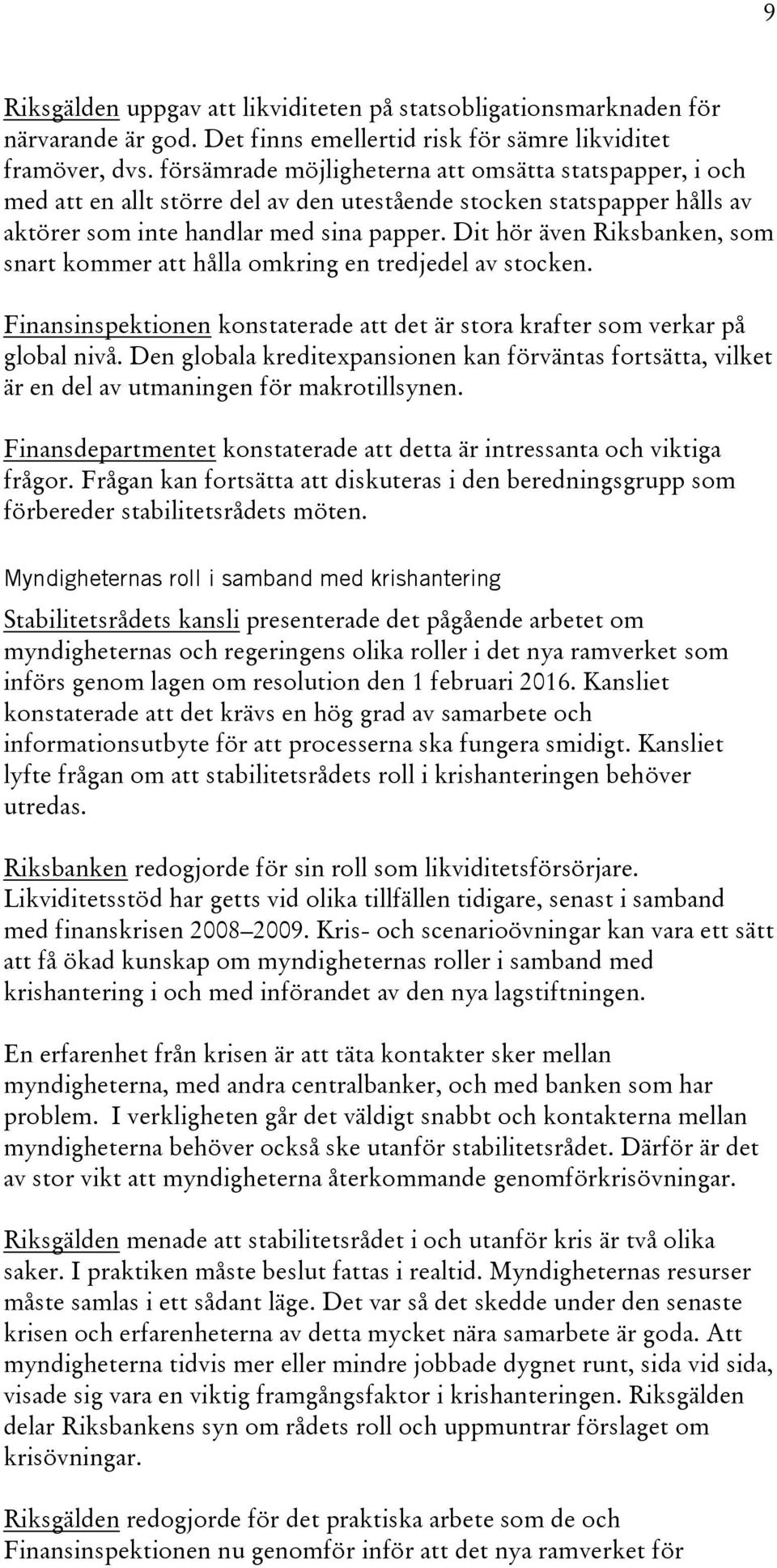 Dit hör även Riksbanken, som snart kommer att hålla omkring en tredjedel av stocken. Finansinspektionen konstaterade att det är stora krafter som verkar på global nivå.