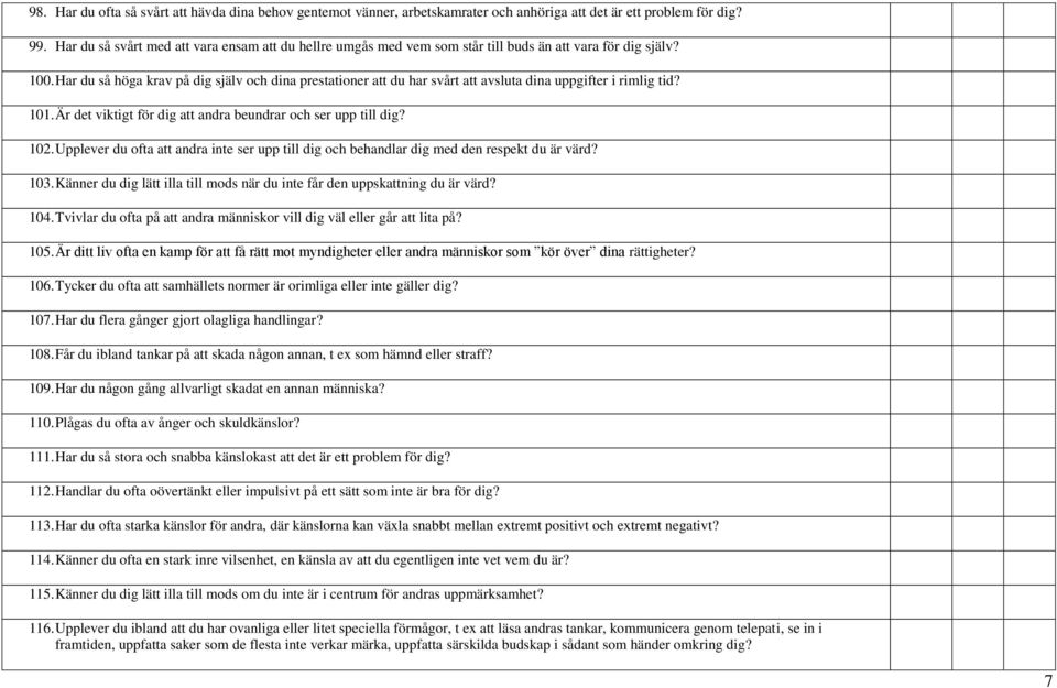 Har du så höga krav på dig själv och dina prestationer att du har svårt att avsluta dina uppgifter i rimlig tid? 101. Är det viktigt för dig att andra beundrar och ser upp till dig? 102.