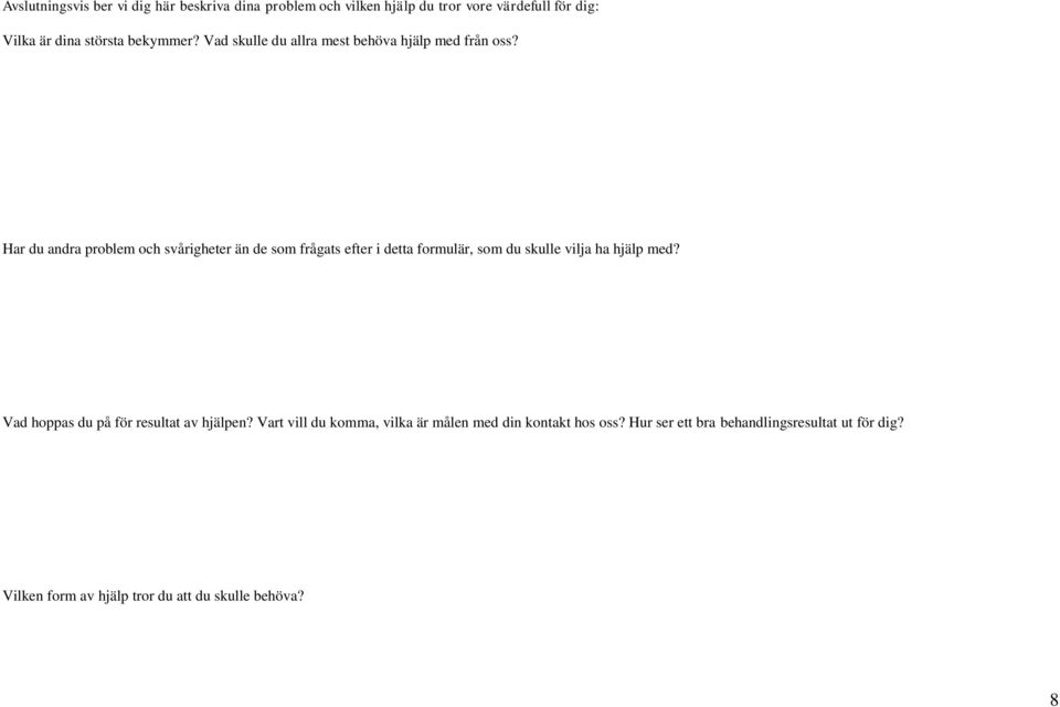 Har du andra problem och svårigheter än de som frågats efter i detta formulär, som du skulle vilja ha hjälp med?
