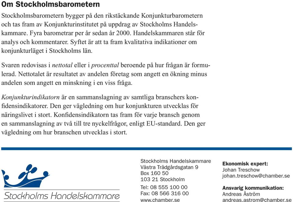 Svaren redovisas i nettotal eller i procenttal beroende på hur frågan är formulerad.