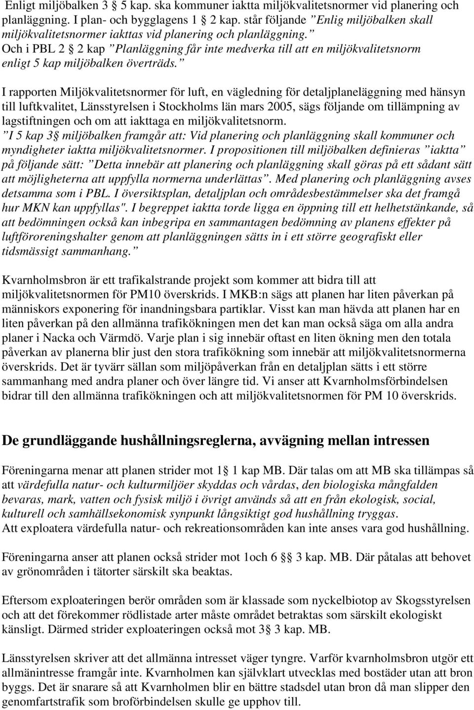 Och i PBL 2 2 kap Planläggning får inte medverka till att en miljökvalitetsnorm enligt 5 kap miljöbalken överträds.