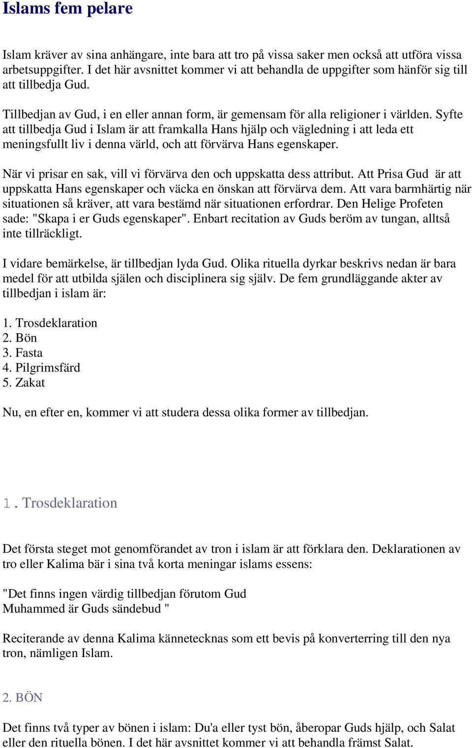 Syfte att tillbedja Gud i Islam är att framkalla Hans hjälp och vägledning i att leda ett meningsfullt liv i denna värld, och att förvärva Hans egenskaper.