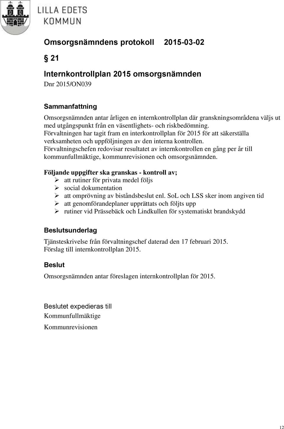 Förvaltningschefen redovisar resultatet av internkontrollen en gång per år till kommunfullmäktige, kommunrevisionen och omsorgsnämnden.