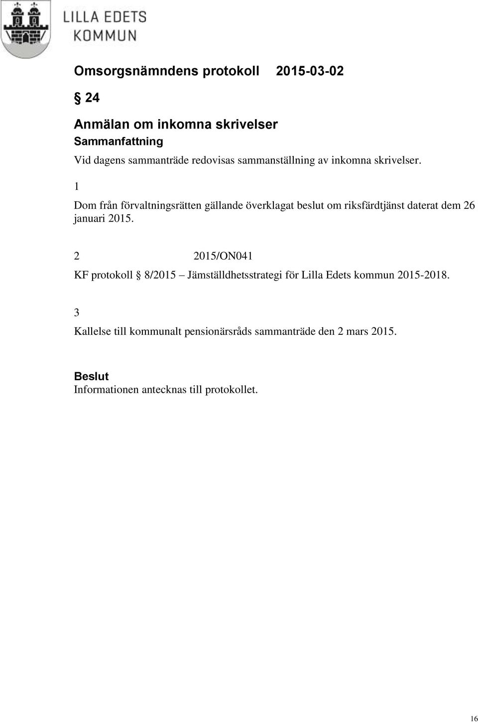 1 Dom från förvaltningsrätten gällande överklagat beslut om riksfärdtjänst daterat dem 26 januari 2015.