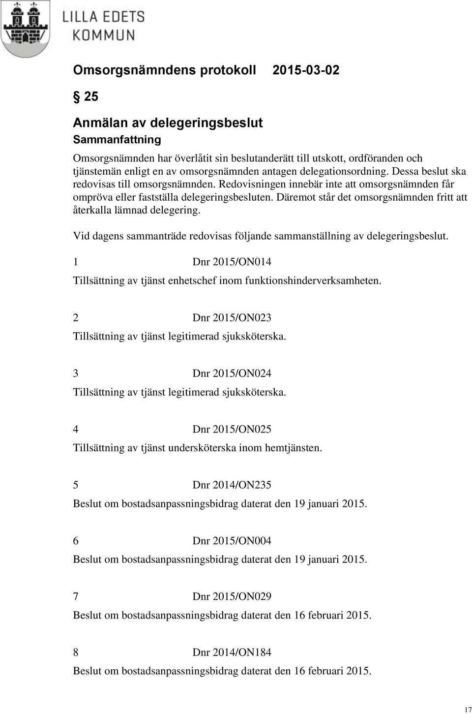 Däremot står det omsorgsnämnden fritt att återkalla lämnad delegering. Vid dagens sammanträde redovisas följande sammanställning av delegeringsbeslut.