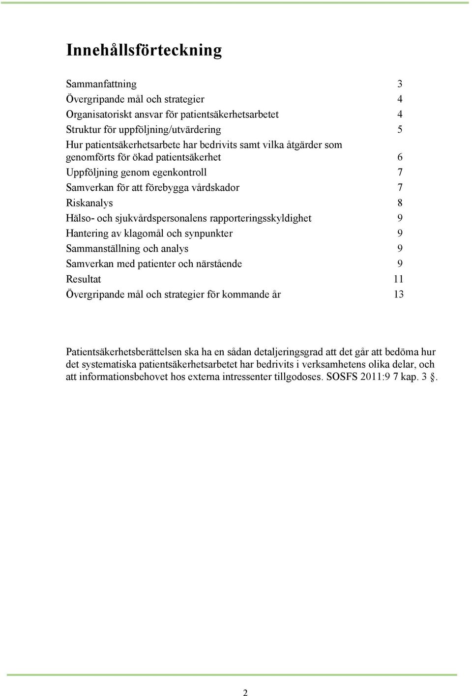 rapporteringsskyldighet 9 Hantering av klagomål och synpunkter 9 Sammanställning och analys 9 Samverkan med patienter och närstående 9 Resultat 11 Övergripande mål och strategier för kommande år 13