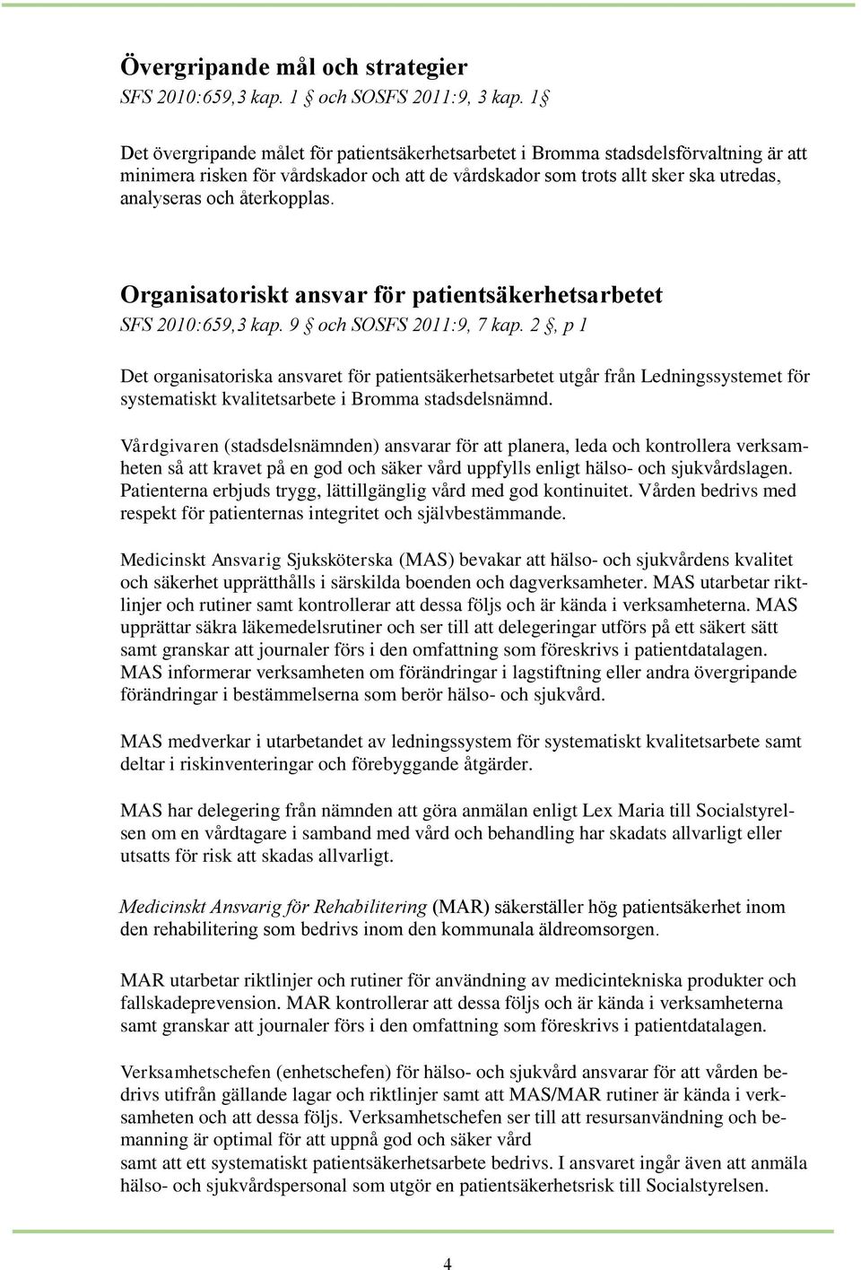 återkopplas. Organisatoriskt ansvar för patientsäkerhetsarbetet SFS 2010:659,3 kap. 9 och SOSFS 2011:9, 7 kap.