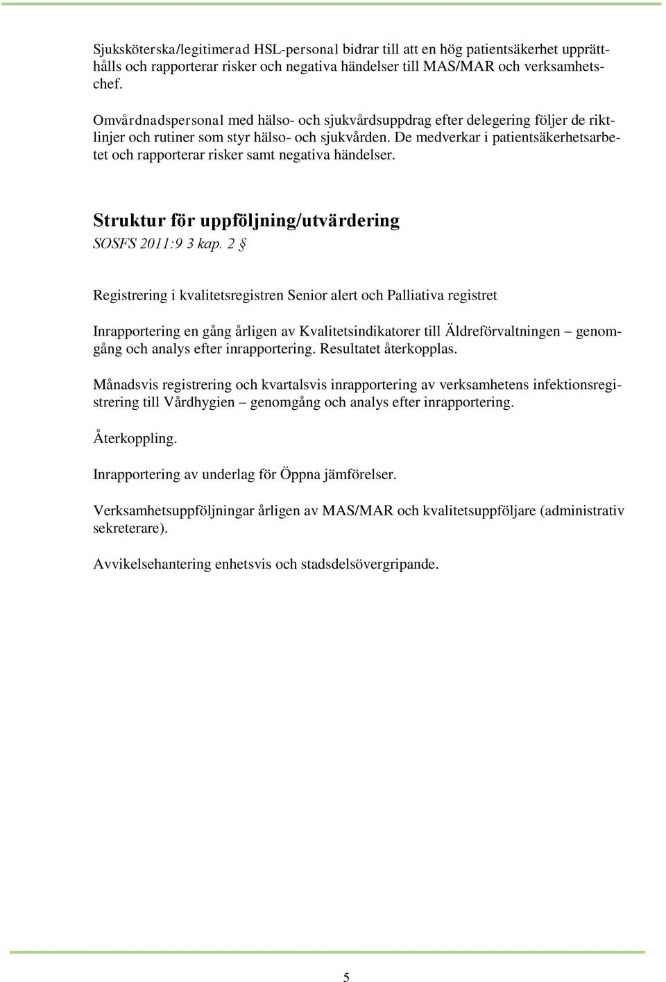 De medverkar i patientsäkerhetsarbetet och rapporterar risker samt negativa händelser. Struktur för uppföljning/utvärdering SOSFS 2011:9 3 kap.