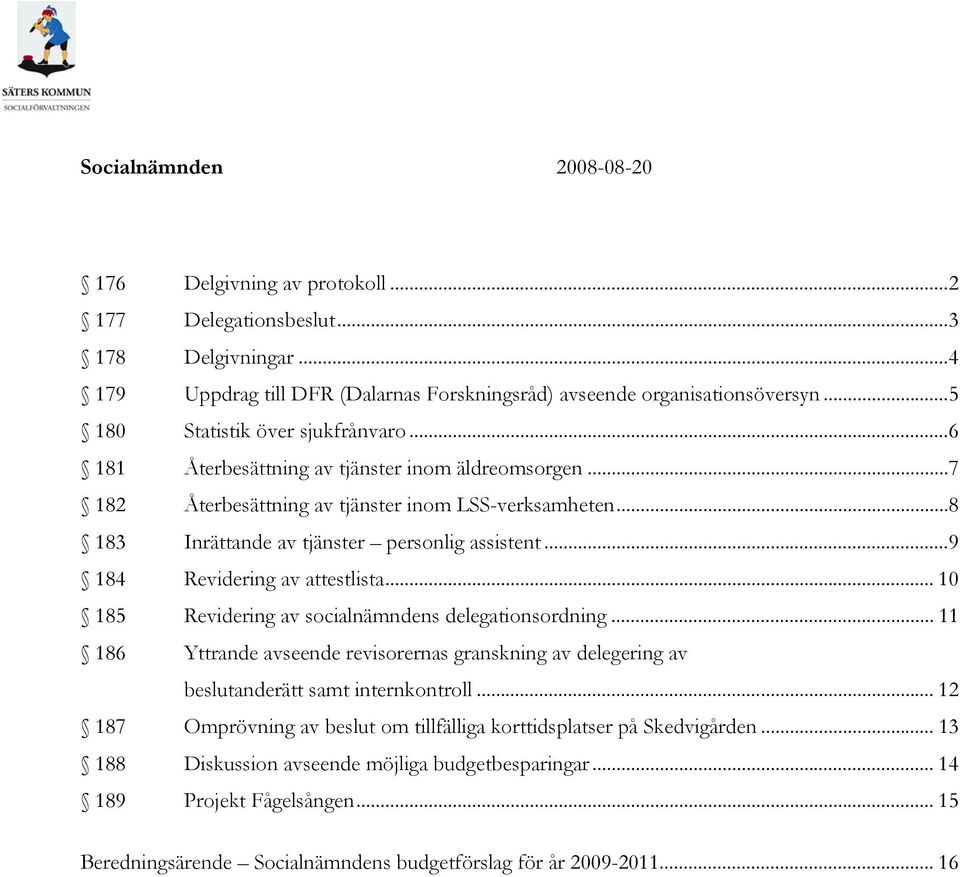 ..9 184 Revidering av attestlista... 10 185 Revidering av socialnämndens delegationsordning... 11 186 Yttrande avseende revisorernas granskning av delegering av beslutanderätt samt internkontroll.