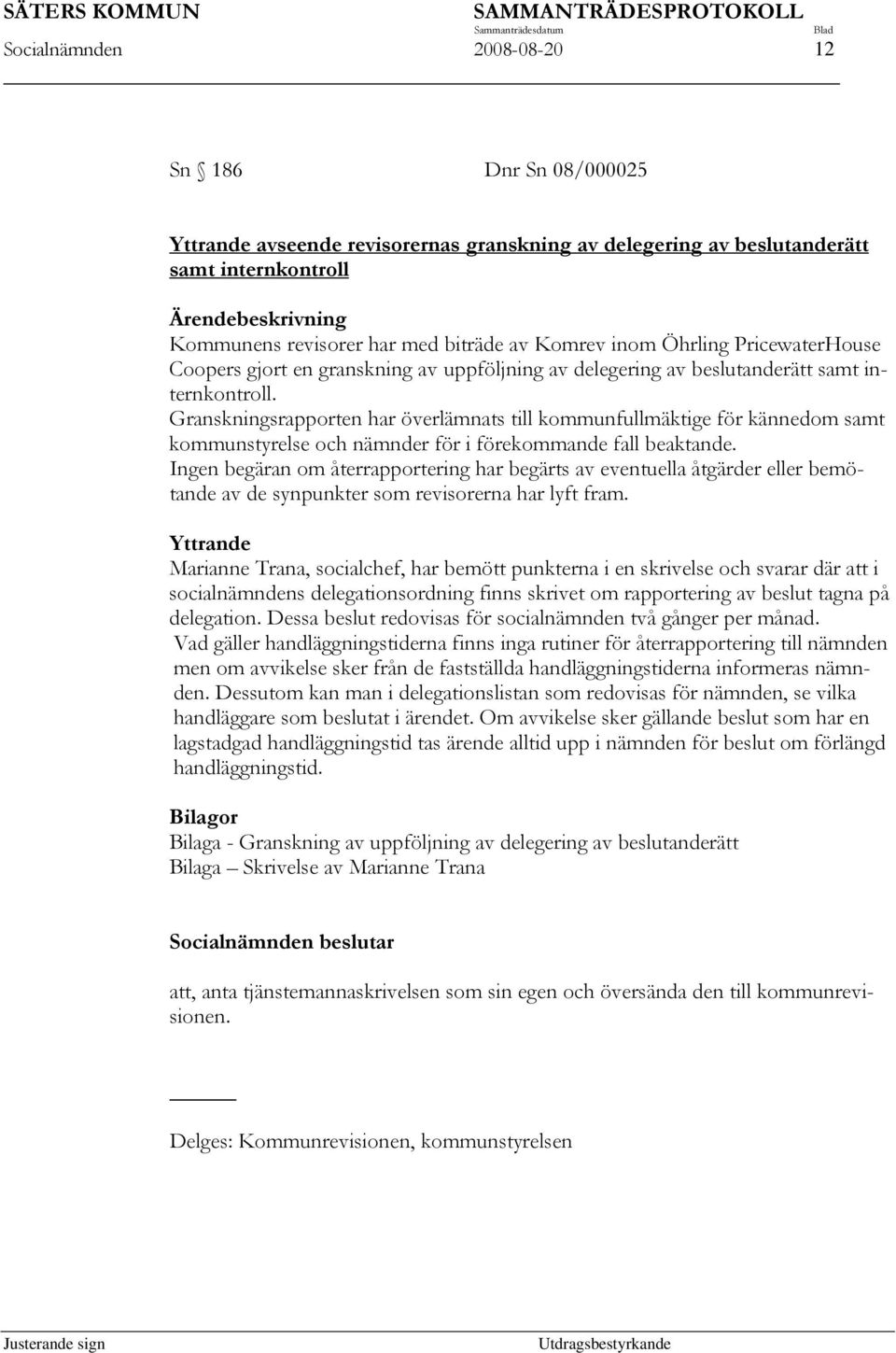 Granskningsrapporten har överlämnats till kommunfullmäktige för kännedom samt kommunstyrelse och nämnder för i förekommande fall beaktande.