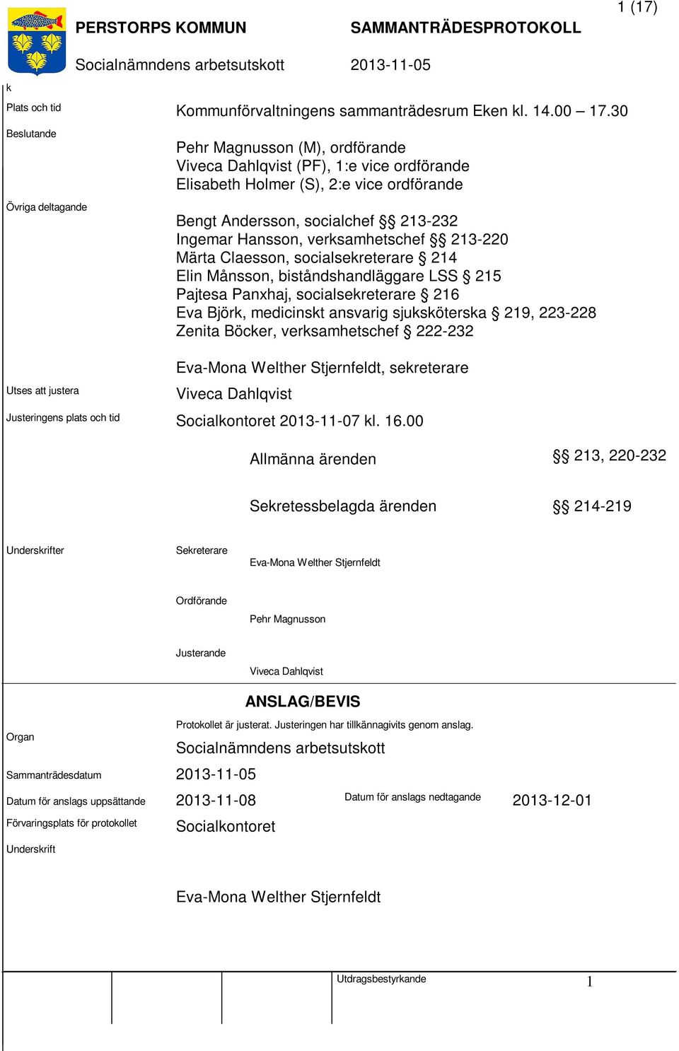 Hansson, verksamhetschef 213-220 Märta Claesson, socialsekreterare 214 Elin Månsson, biståndshandläggare LSS 215 Pajtesa Panxhaj, socialsekreterare 216 Eva Björk, medicinskt ansvarig sjuksköterska