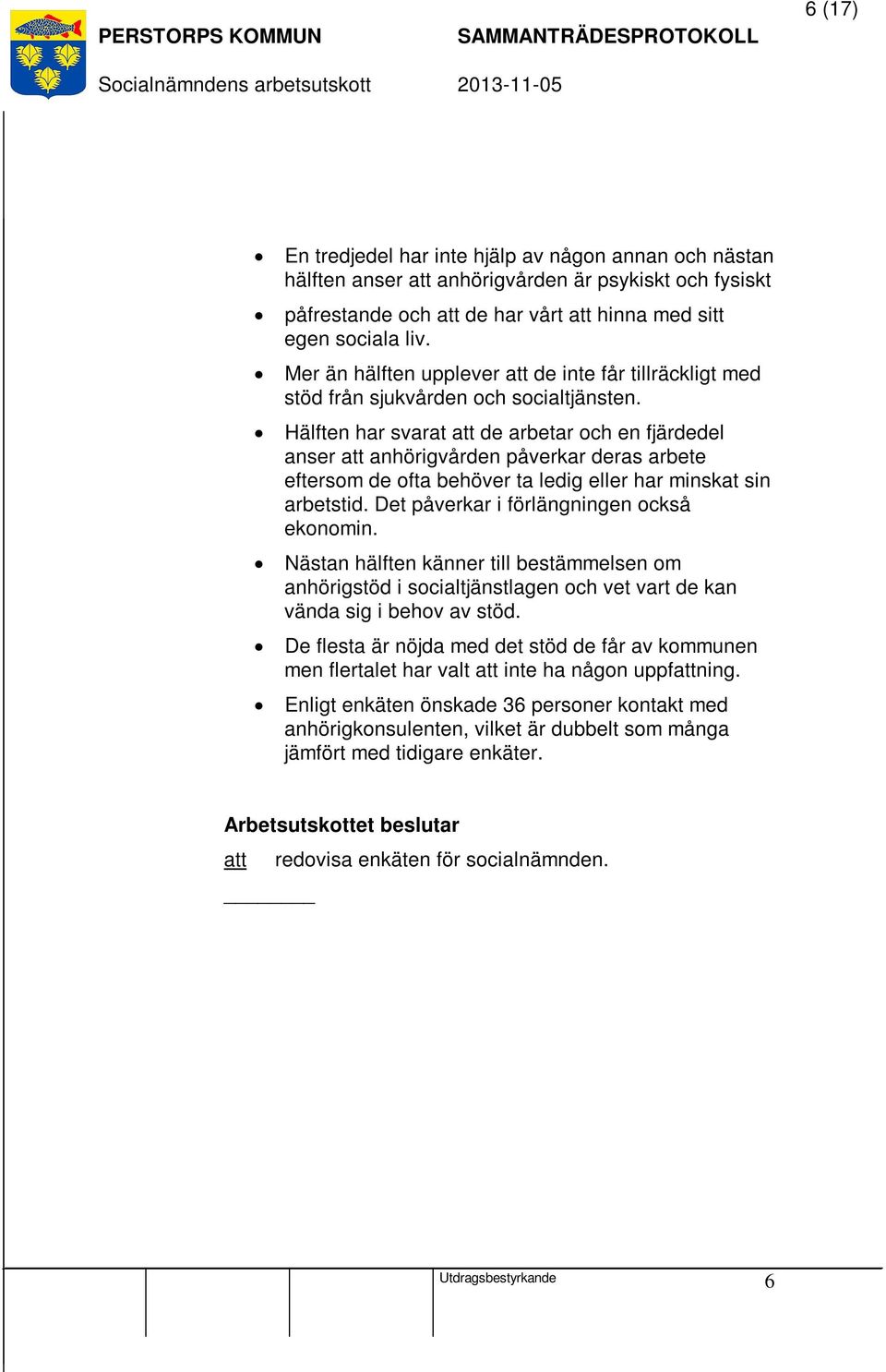 Hälften har svarat att de arbetar och en fjärdedel anser att anhörigvården påverkar deras arbete eftersom de ofta behöver ta ledig eller har minskat sin arbetstid.