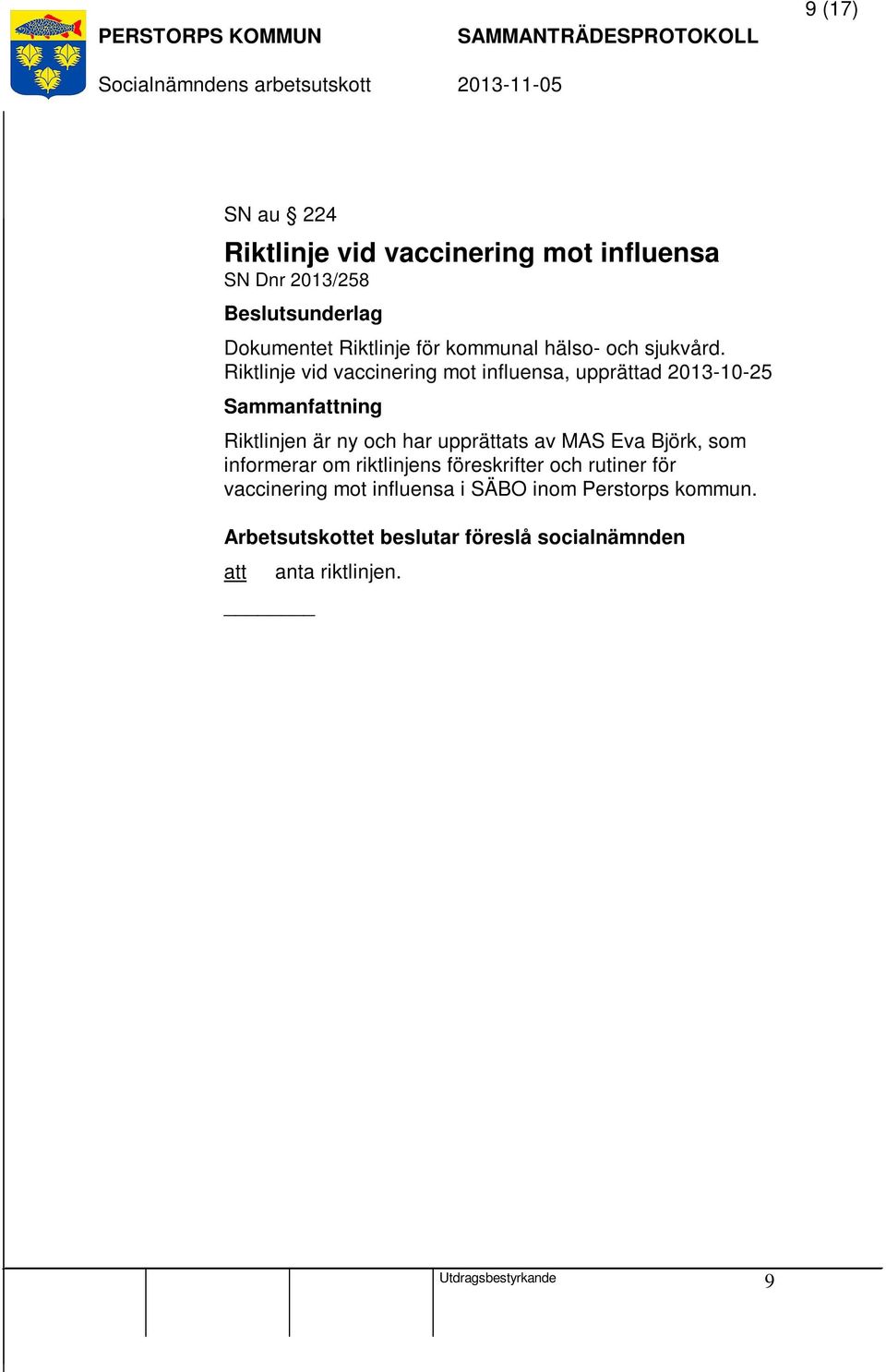 Riktlinje vid vaccinering mot influensa, upprättad 2013-10-25 Riktlinjen är ny och har upprättats av MAS Eva