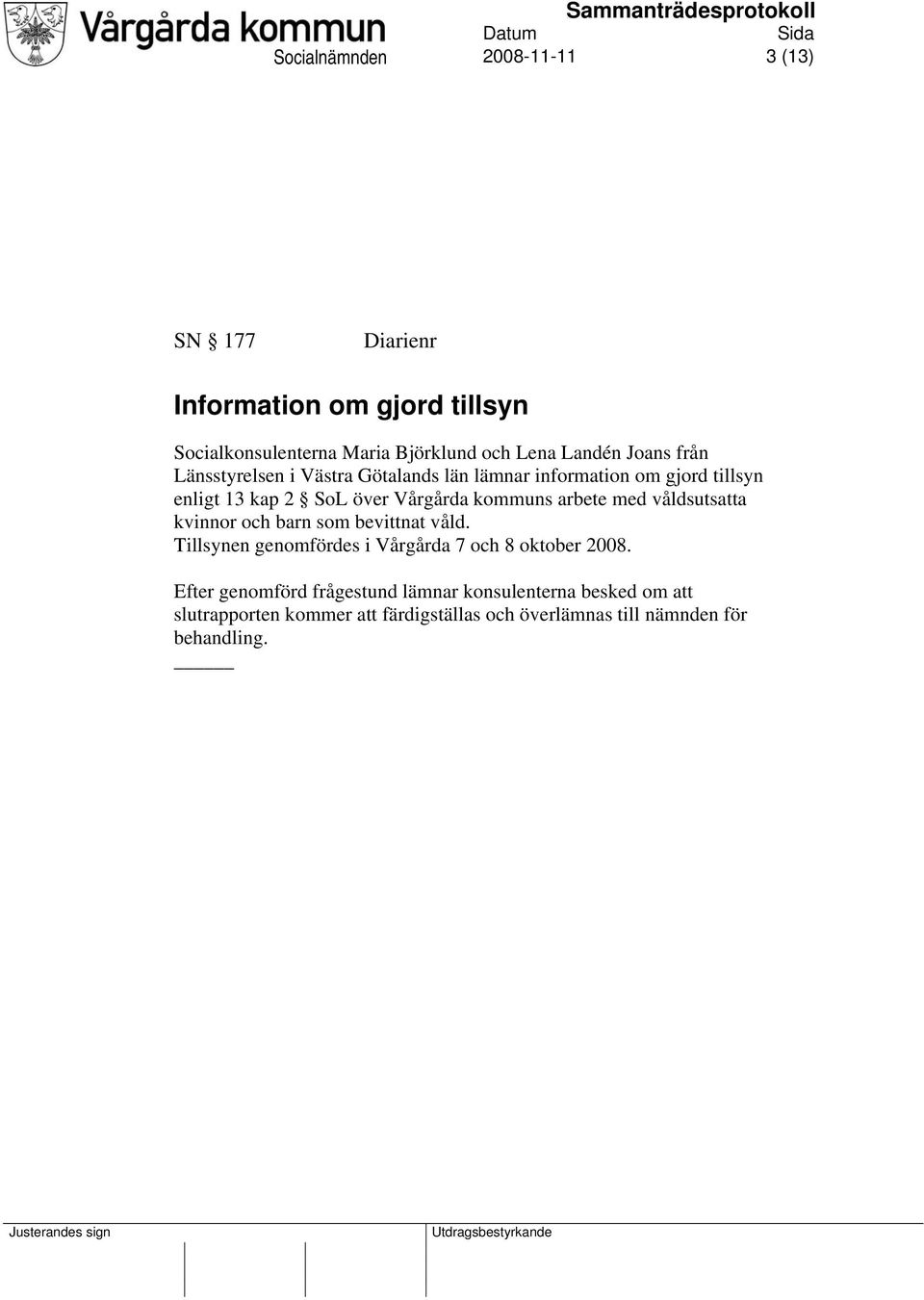 med våldsutsatta kvinnor och barn som bevittnat våld. Tillsynen genomfördes i Vårgårda 7 och 8 oktober 2008.